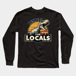 Funny Respect The Locals Dinosaur Tyrannosaurus Long Sleeve T-Shirt